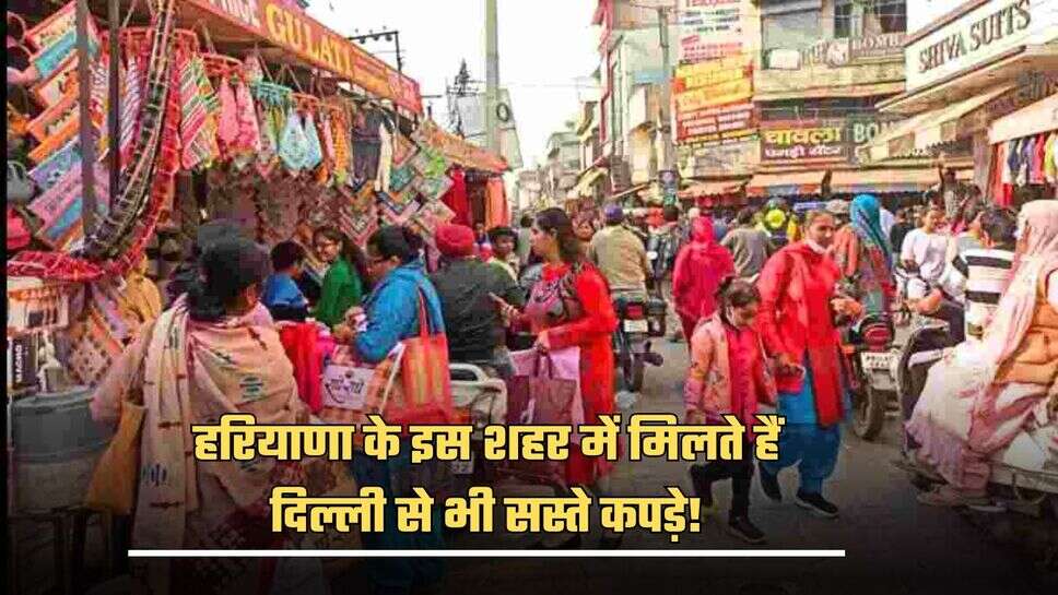 Haryana : हरियाणा के इस शहर में मिलते हैं दिल्ली से भी सस्ते कपड़े! 50 रुपए से होते हैं शुरुआत