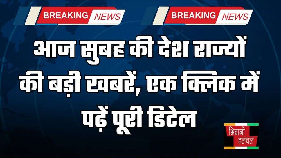 Today Morning News: आज सुबह की देश राज्यों की बड़ी खबरें, एक क्लिक में पढ़ें पूरी डिटेल