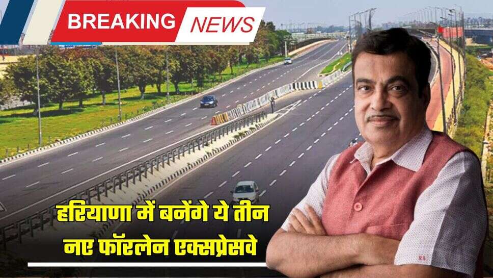 New Highway : हरियाणा में बनेंगे ये तीन नए फॉरलेन एक्सप्रेसवे, किसानों को मिलेंगे मुंह मांगे दाम