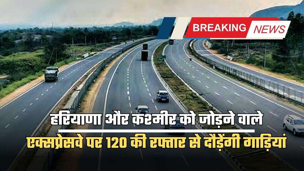 Delhi Amritsar Katra Expressway: हरियाणा और कश्मीर को जोड़ने वाले एक्सप्रेसवे पर 120 की रफ्तार से दौड़ेंगी गाड़ियां, जानें क्या है खासियत
