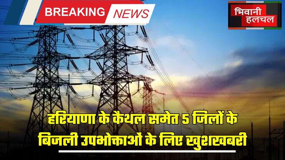 Haryana Electricity News: हरियाणा के कैथल समेत 5 जिलों के बिजली उपभोक्ताओं के लिए खुशखबरी, किया ये ऐलान