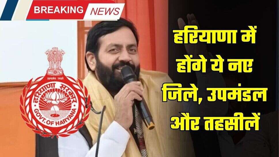 Haryana : हरियाणा में होंगे ये&nbsp;नए जिले, उपमंडल और तहसीलें, देखें पूरी लिस्ट