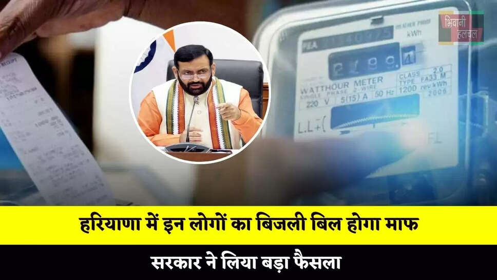 हरियाणा में इन लोगों का बिजली बिल होगा माफ, सरकार ने लिया बड़ा फैसला&nbsp;