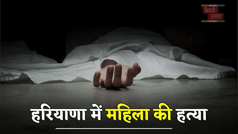 हरियाणा में महिला की हत्या, मकान से बदबू आने पर पुलिस ने तोड़ा दरवाजा, लाश में रेंग रहे थे कीड़े