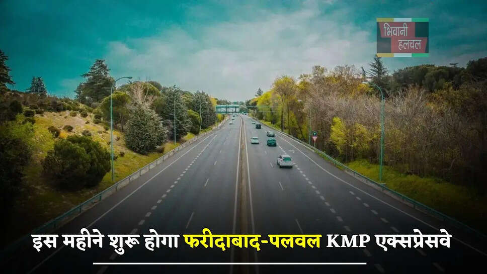 हरियाणा में इस महीने शुरू होगा फरीदाबाद-पलवल KMP एक्सप्रेसवे, लोगों को मिलेगा ये बड़ा फायदा
