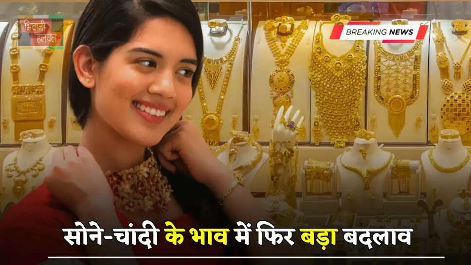 सोने-चांदी के भाव में फिर बड़ा बदलाव, देखें अपने शहरों के नए रेट&nbsp;