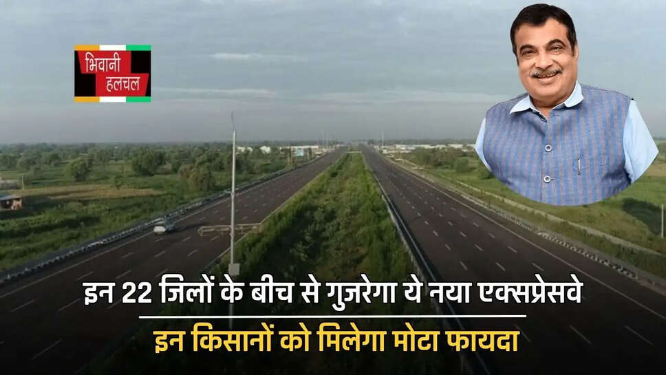 इन 22 जिलों के बीच से गुजरेगा ये नया एक्सप्रेसवे, इन किसानों को मिलेगा मोटा फायदा
