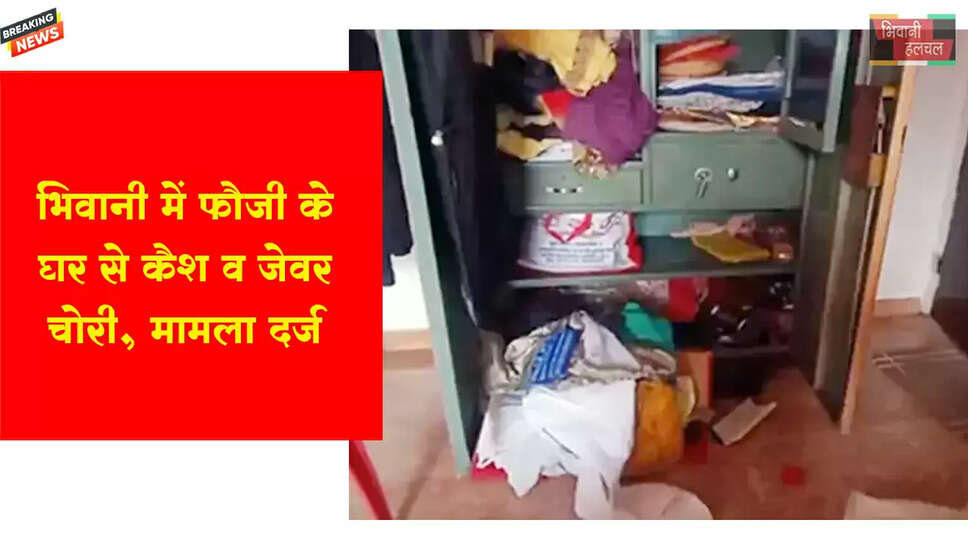 भिवानी में फौजी के घर से कैश-जेवर चोरी