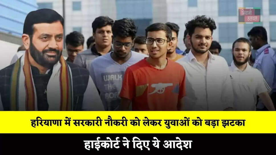 हरियाणा में सरकारी नौकरी को लेकर युवाओं को बड़ा झटका, हाईकोर्ट ने दिए ये आदेश