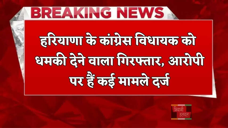 हरियाणा के&nbsp;कांग्रेस&nbsp;विधायक को धमकी देने वाला गिरफ्तार, आरोपी पर हैं कई मामले दर्ज