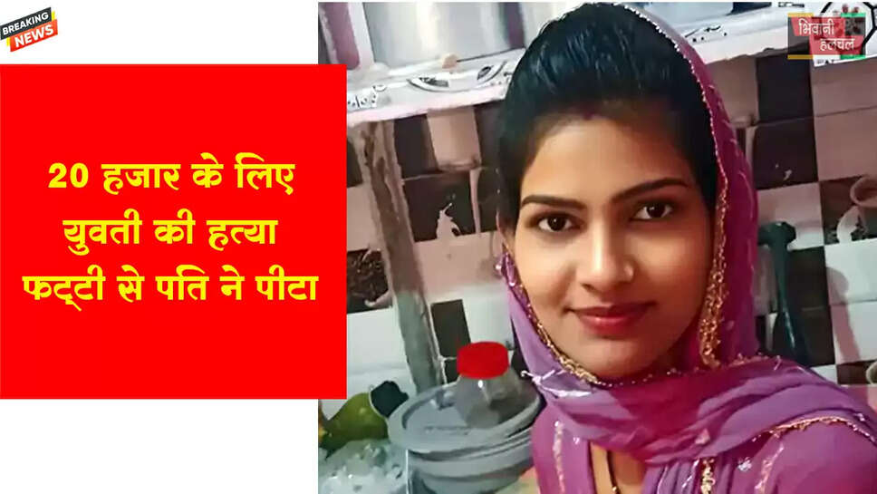₹20 हजार के लिए बेटी मार डाली&nbsp;