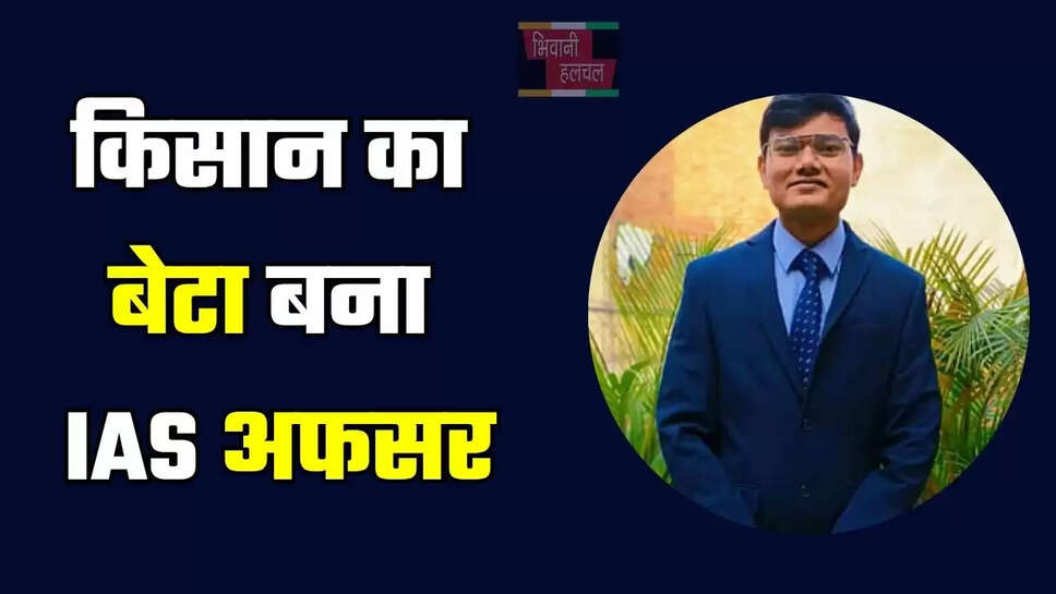 किसान का बेटा बना IAS अफसर, जाने इनके सफलता की कहानी