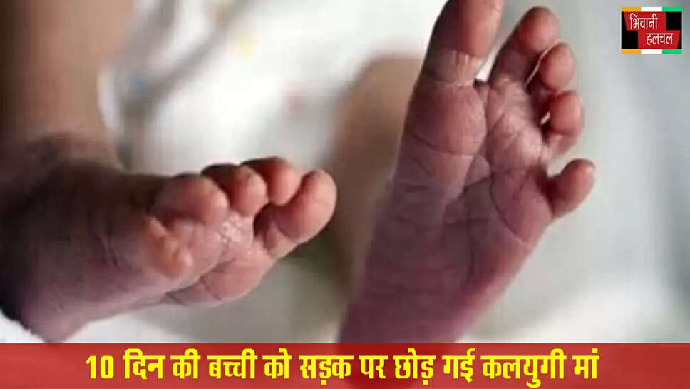 10 दिन की बच्ची को सड़क पर लावारिस छोड़ गई कलयुगी मां&nbsp;