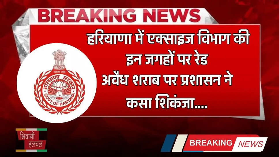 Haryana: हरियाणा में एक्साइज विभाग की इन जगहों पर रेड, अवैध शराब पर प्रशासन ने कसा शिकंजा 