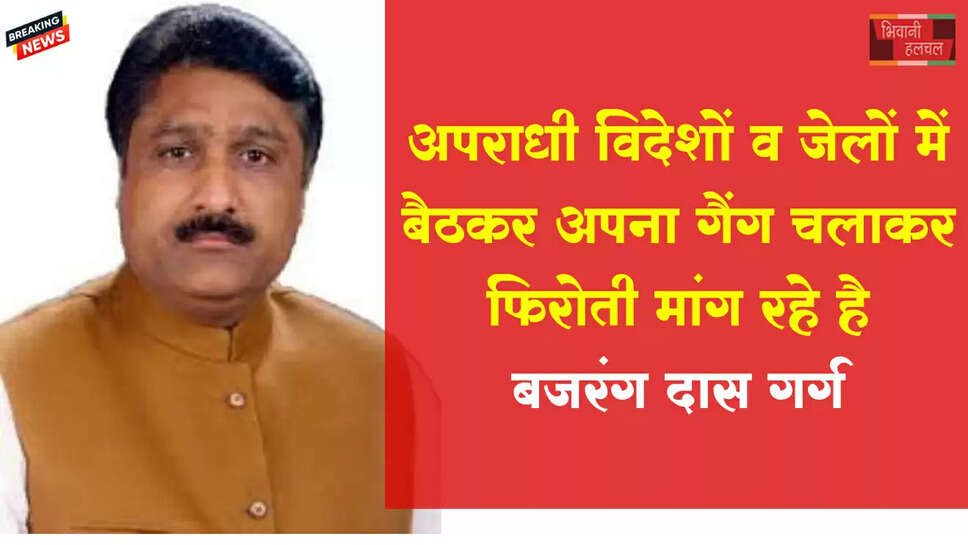 अपराधी विदेशों व जेलों में बैठकर अपना गैंग चलाकर खुलेआम फिरौती मांग रहे है- बजरंग गर्ग&nbsp;