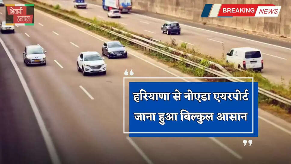 Haryana: हरियाणा से नोएडा एयरपोर्ट जाना हुआ बिल्कुल आसान, कालिंदी कुंज मार्ग को लेकर आया बड़ा अपडेट
