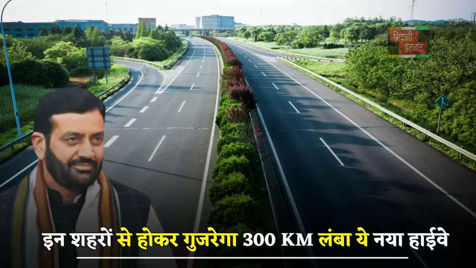 हरियाणा के इन शहरों से होकर गुजरेगा 300 KM लंबा ये नया हाईवे, लोगों की बदल देगा किस्मत