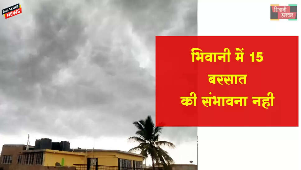 भिवानी में 15 तक बारिश की संभावना नहीं