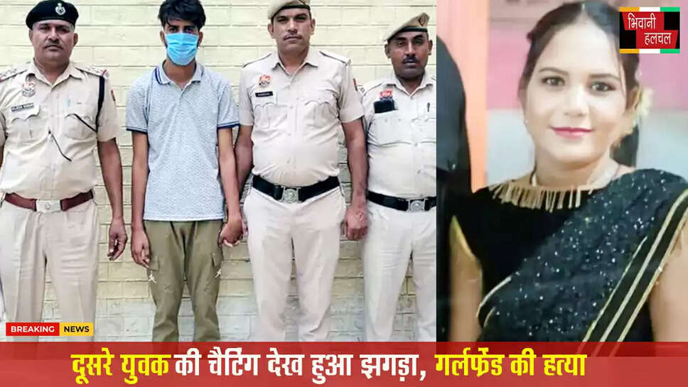 दूसरे युवक से चैटिंग देख हुआ झगड़ा,&nbsp;गर्लफ्रेंड की हत्या&nbsp;