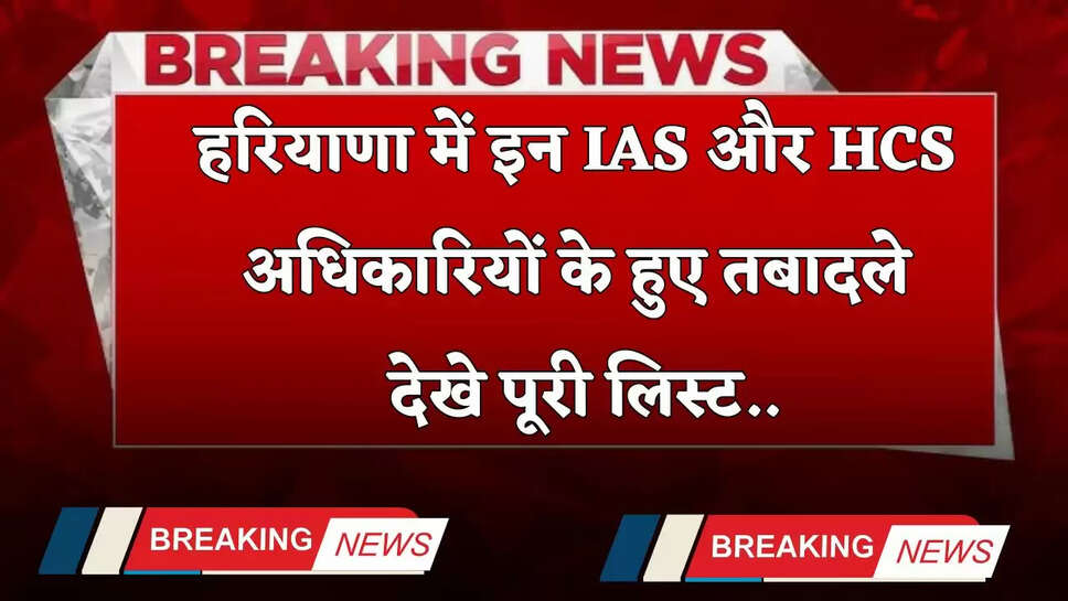 Haryana Transfers: हरियाणा में इन IAS और HCS अधिकारियों के हुए तबादले,&nbsp;देखे पूरी लिस्ट