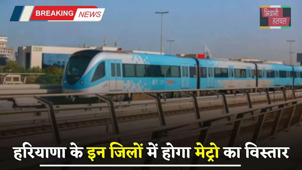Haryana : हरियाणा के इन जिलों में होगा मेट्रो का विस्तार, इन जगहों पर बनेंगे 13 स्टेशन, मिलेगा ये बड़ा फायदा&nbsp;