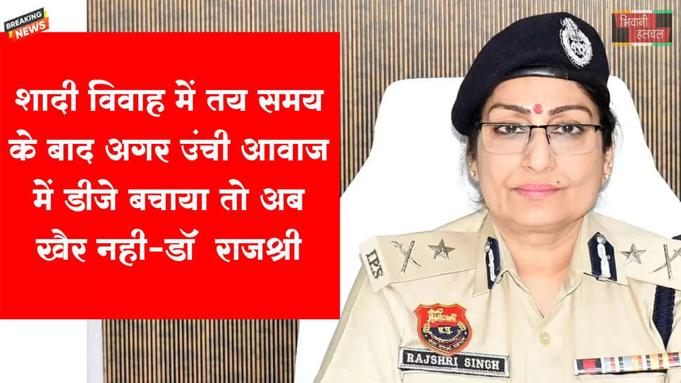 शादी विवाह या किसी अन्य दूसरे कार्यक्रम में&nbsp;ऊंची आवाज में डीजे बजाया तो&nbsp;खैर नहीं-&nbsp;डॉक्टर राजश्री