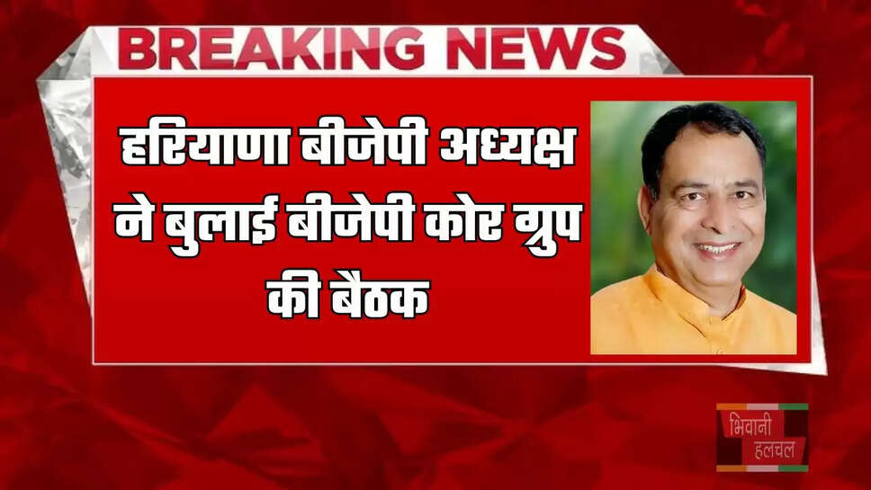 हरियाणा बीजेपी अध्यक्ष&nbsp;ने बुलाई&nbsp;बीजेपी कोर ग्रुप की बैठक, ये&nbsp;सदस्य रहेंगे मौजूद