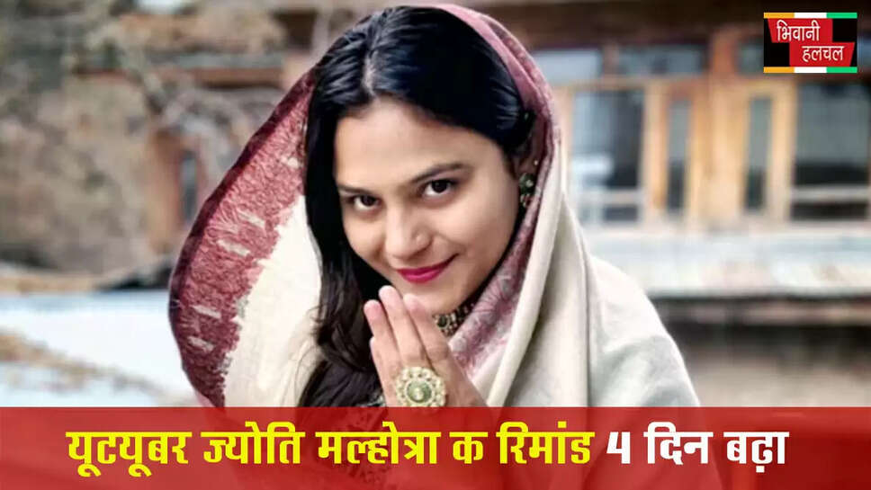 यूट्यूबर ज्योति की रिमांड 4 दिन बढ़ी,&nbsp;पाकिस्तान के लिए जासूसी का आरोप