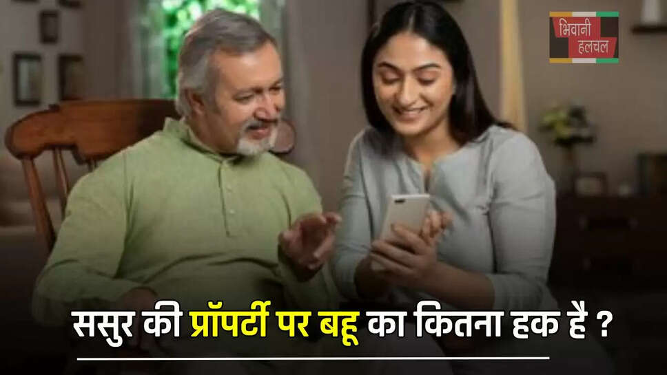 ससुर की प्रॉपर्टी पर बहू का कितना हक है ? आइए जाने क्या कहता है नियम&nbsp;