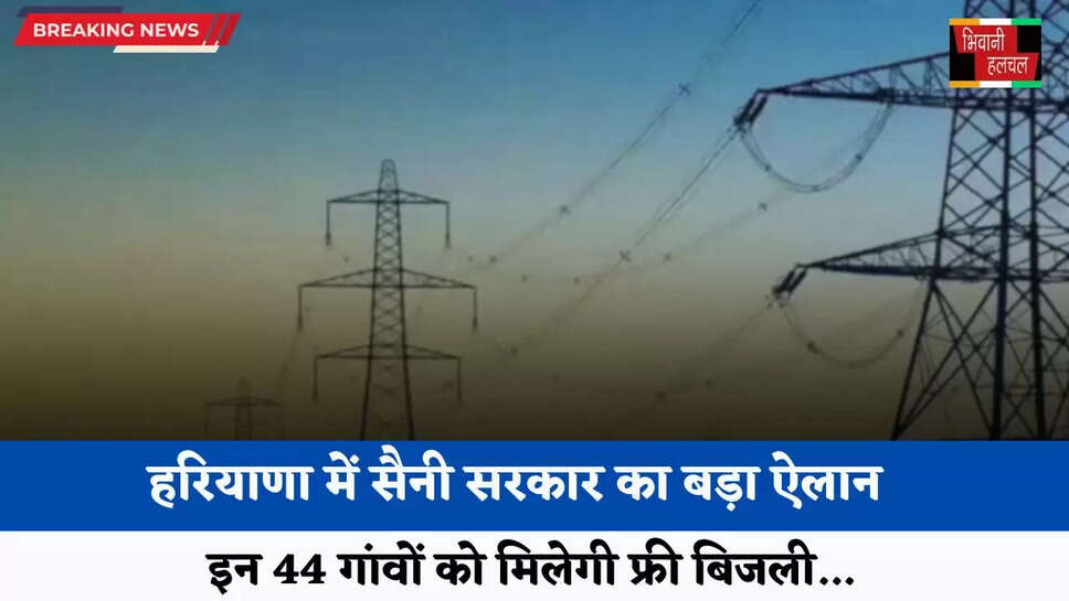 Haryana: हरियाणा में सैनी सरकार का बड़ा ऐलान, इन 44 गांवों को मिलेगी फ्री बिजली