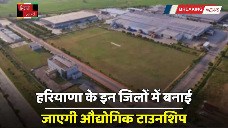 Haryana: हरियाणा के इन जिलों में बनाई जाएगी औद्योगिक टाउनशिप, जमीनो के रेट छुएंगे आसमान