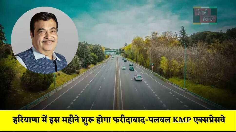 हरियाणा में इस महीने शुरू होगा फरीदाबाद-पलवल KMP एक्सप्रेसवे, लोगों को मिलेगा ये बड़ा फायदा