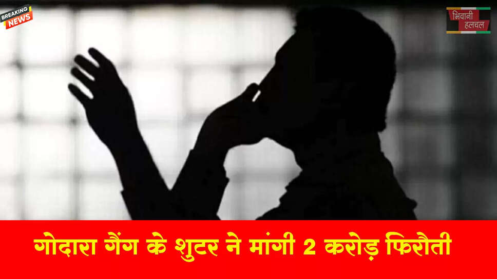 गोदारा गैंग के शूटर ने मांगी ₹2 करोड़ फिरौती&nbsp;