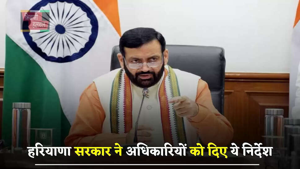 हरियाणा सरकार ने अधिकारियों को दिए ये निर्देश, देखें पूरी जानकारी&nbsp;
