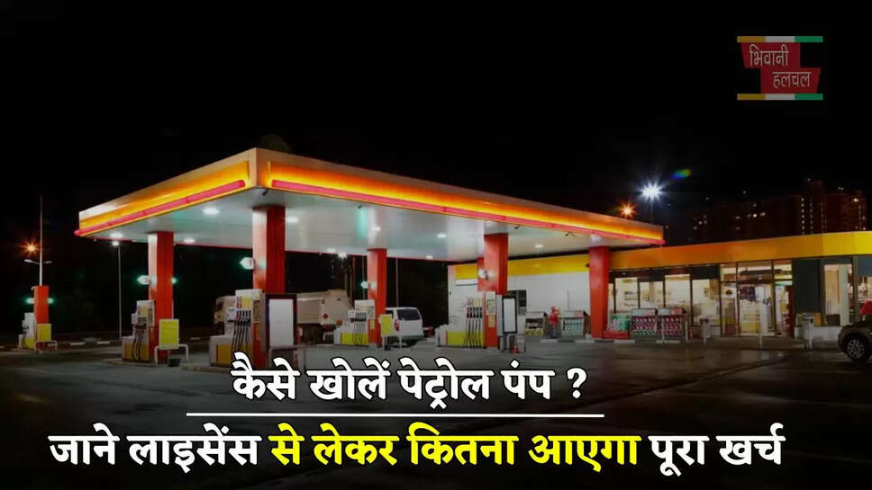 कैसे खोलें पेट्रोल पंप ? जाने लाइसेंस से लेकर कितना आएगा पूरा खर्च