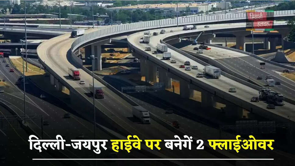 दिल्ली-जयपुर हाईवे पर बनेगें 2 फ्लाईओवर, इन 6 राज्यों को मिलेगा बड़ा लाभ&nbsp;