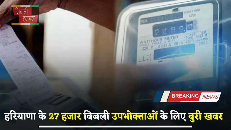 Haryana: हरियाणा के 27 हजार बिजली उपभोक्ताओं के लिए बुरी खबर, विभाग करेगा ये बड़ी कार्रवाई