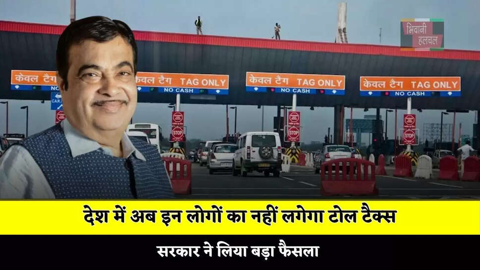 देश में अब इन लोगों का नहीं लगेगा टोल टैक्स, सरकार ने लिया बड़ा फैसला&nbsp;
