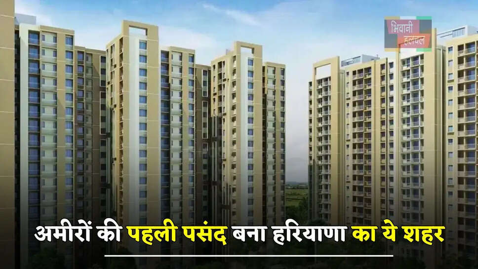 अमीरों की पहली पसंद बना हरियाणा का ये शहर, इतने महंगे खरीदे जा रहें अल्ट्रा लग्जरी अपार्टमेंट