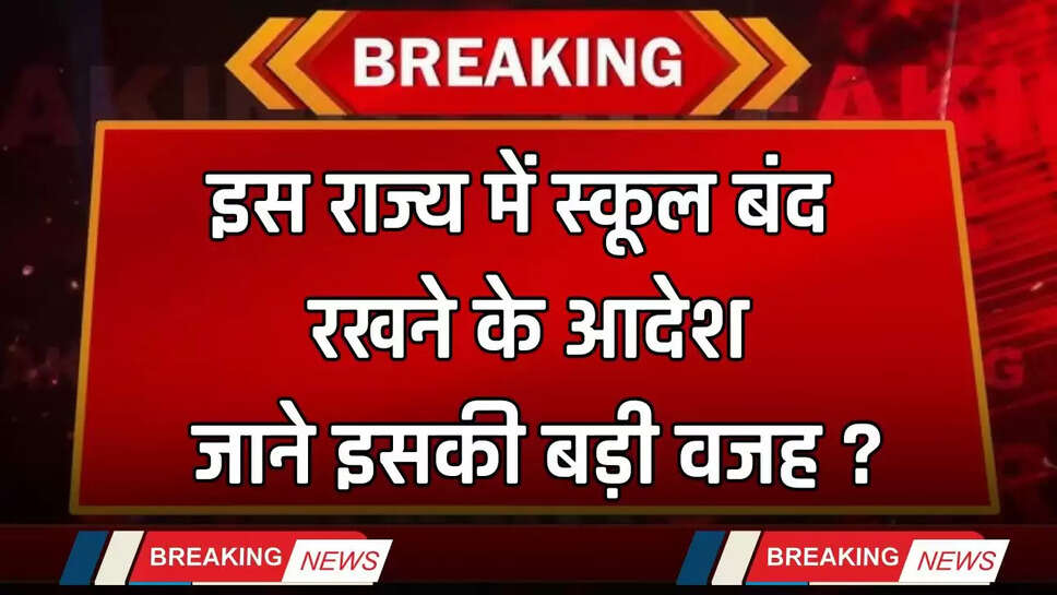 School Closed: इस राज्य में स्कूल बंद रखने के आदेश, जाने इसकी बड़ी वजह ?
