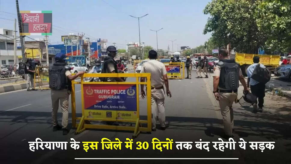  हरियाणा के इस जिले में 30 दिनों तक बंद रहेगी ये सड़क, ये रहेगा अब नया रूट&nbsp;
