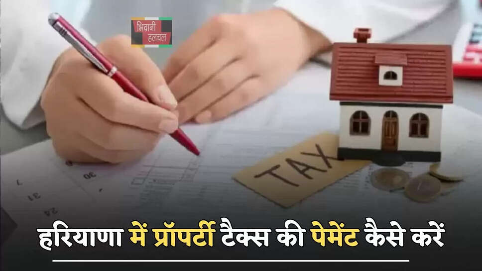 हरियाणा में प्रॉपर्टी टैक्स की पेमेंट कैसे करें, आइए जाने पूरे विस्तार से&nbsp;