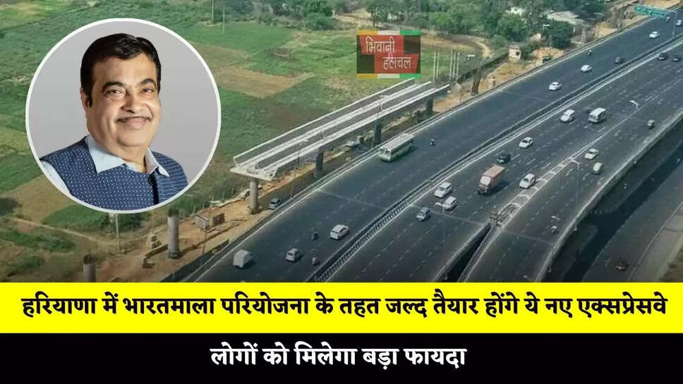 हरियाणा में भारतमाला परियोजना के तहत जल्द तैयार होंगे ये नए एक्सप्रेसवे, लोगों को मिलेगा बड़ा फायदा&nbsp;