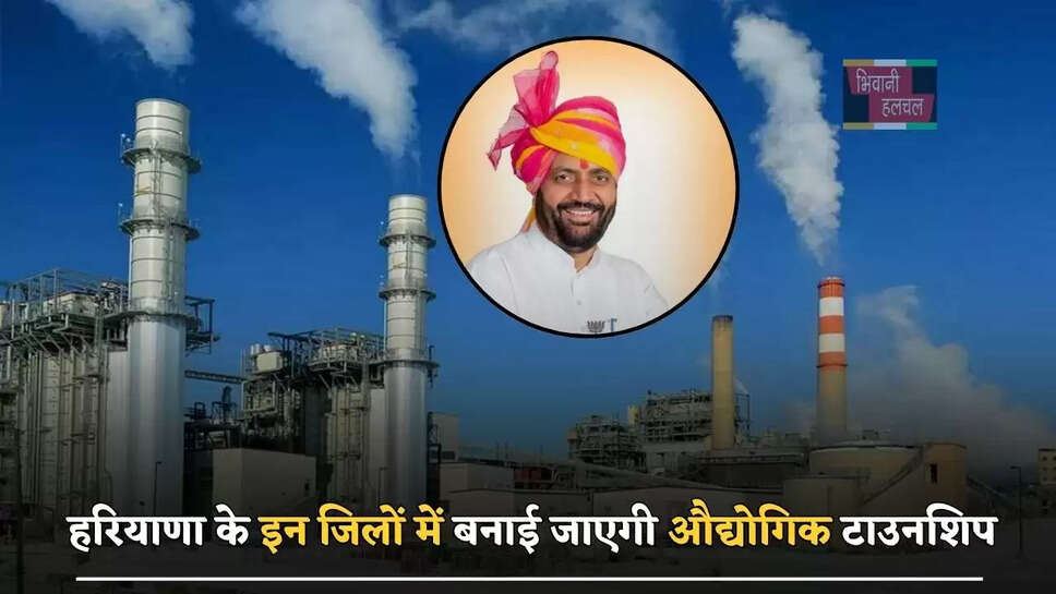 हरियाणा के इन जिलों में बनाई जाएगी औद्योगिक टाउनशिप, जमीनों के रेट होंगे हाई&nbsp;