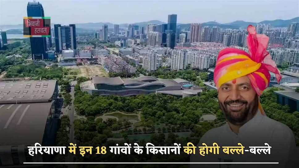 हरियाणा में इन 18 गांवों के किसानों की होगी बल्ले-बल्ले,&nbsp;इस जगह बसाया जायेगा औद्योगिक शहर
