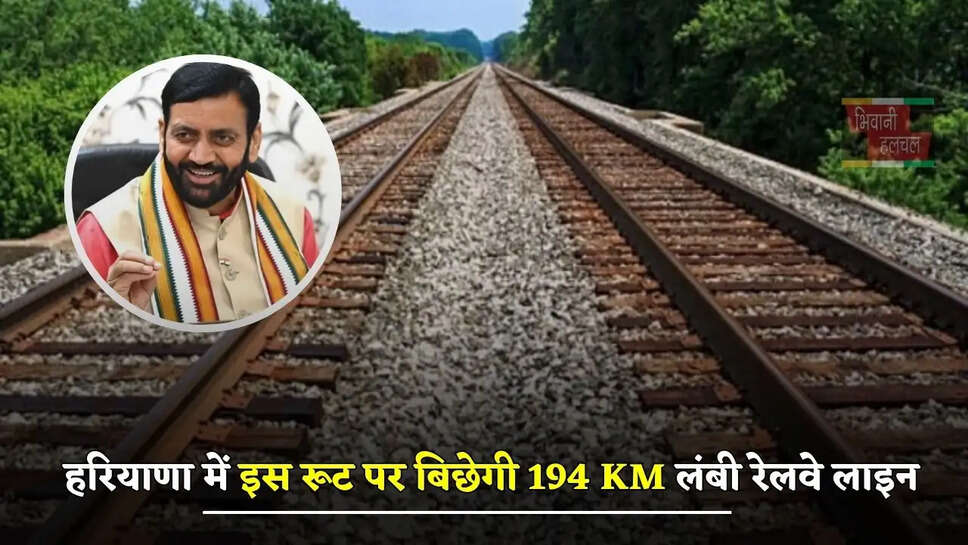  हरियाणा में इस रूट पर बिछेगी 194 KM लंबी रेलवे लाइन, इन जिलों और गांवों की बदल जाएगी किस्मत