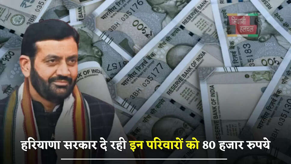 हरियाणा सरकार दे रही इन परिवारों को 80 हजार रुपये, ऐसे करें आवेदन