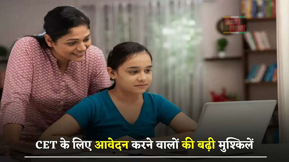 CET के लिए आवेदन करने वालों की बढ़ी मुश्किलें, आज है अंतिम तारीख, आ रही ये बड़ी समस्या&nbsp;