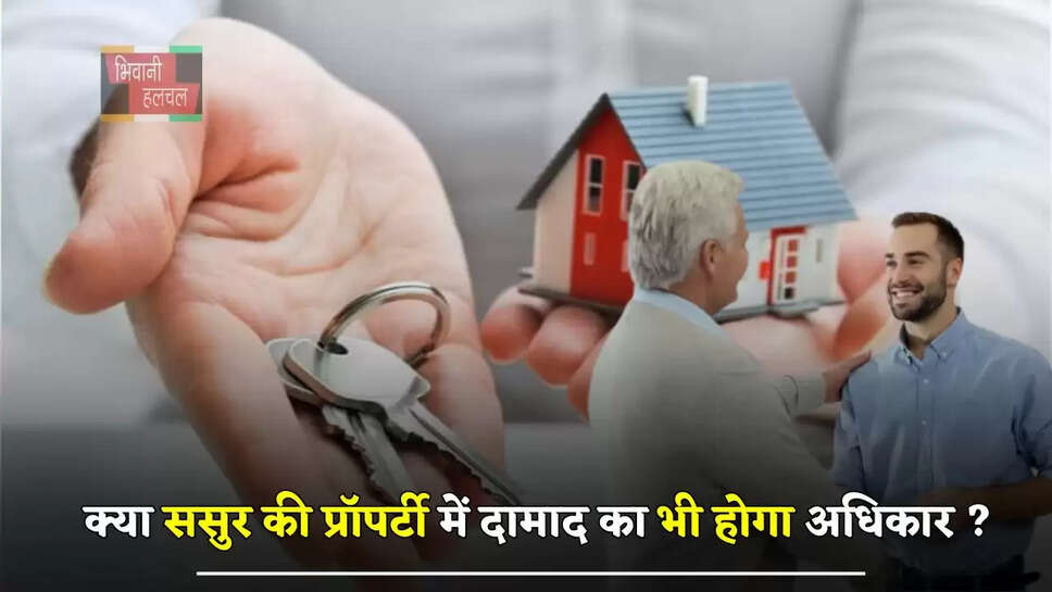 क्या ससुर की प्रॉपर्टी में दामाद का भी होगा अधिकार ? आइए जाने