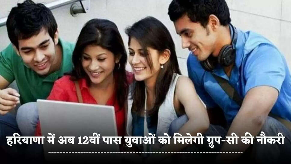 Now 12th pass youth will get Group-C jobs in Haryana, government changed the rules, see full details